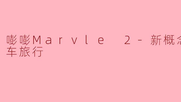 嘭嘭Marvle 2-新概念随机汽车旅行